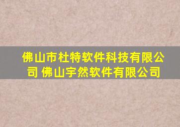 佛山市杜特软件科技有限公司 佛山宇然软件有限公司